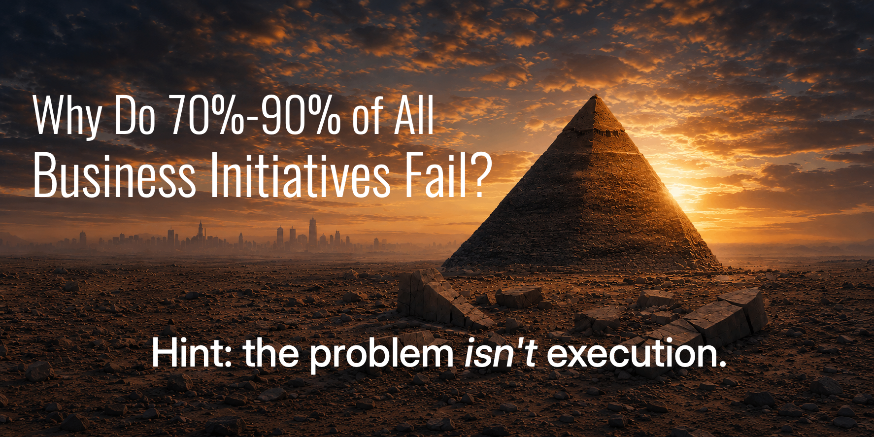 70%â€“90% of business initiatives fail. The problem isn't execution. It's architecture.